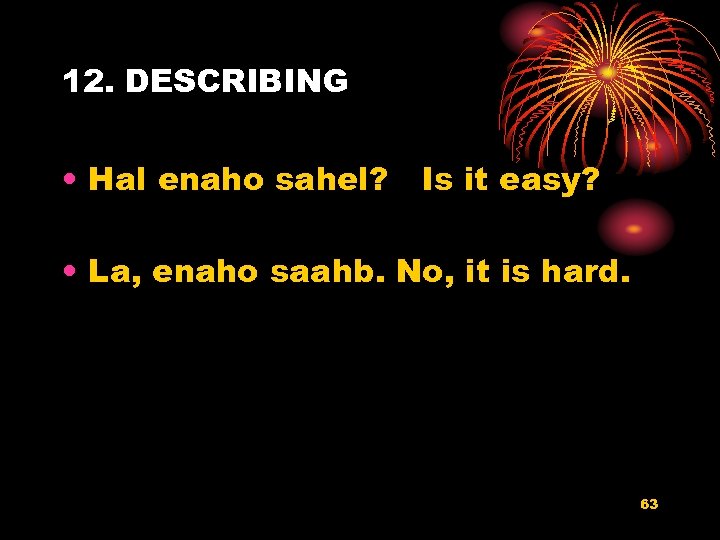 12. DESCRIBING • Hal enaho sahel? Is it easy? • La, enaho saahb. No,