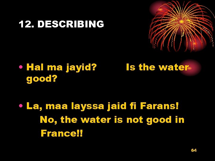12. DESCRIBING • Hal ma jayid? good? Is the water • La, maa layssa