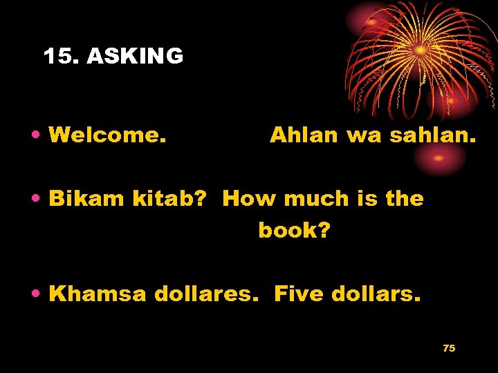 15. ASKING • Welcome. Ahlan wa sahlan. • Bikam kitab? How much is the