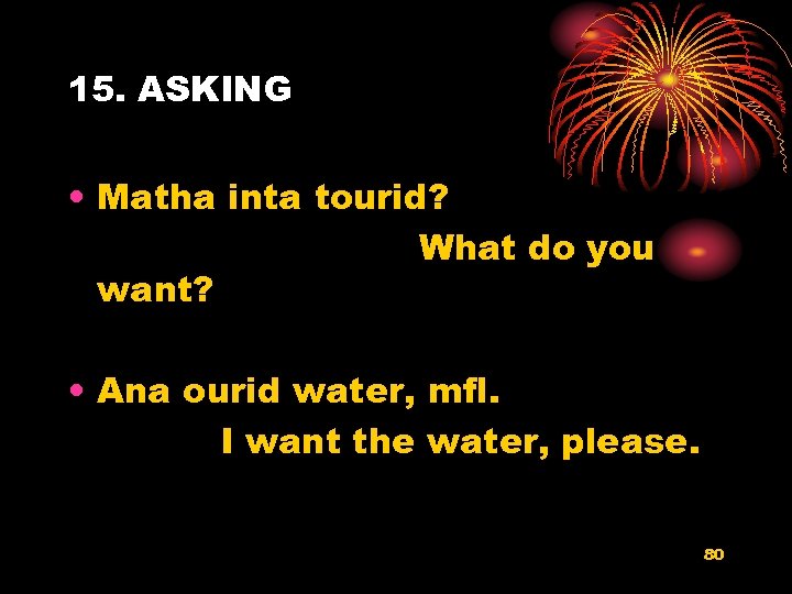 15. ASKING • Matha inta tourid? What do you want? • Ana ourid water,
