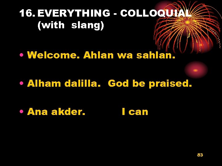 16. EVERYTHING - COLLOQUIAL (with slang) • Welcome. Ahlan wa sahlan. • Alham dalilla.