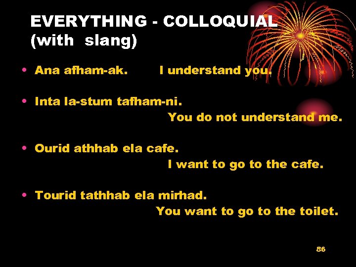 EVERYTHING - COLLOQUIAL (with slang) • Ana afham-ak. I understand you. • Inta la-stum