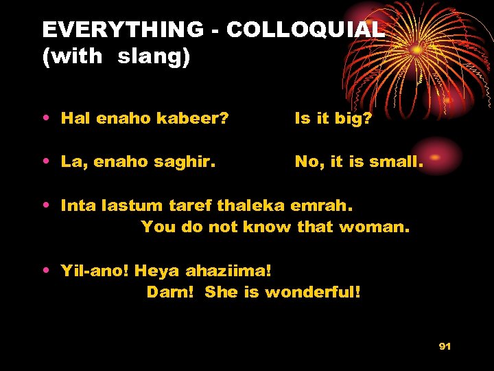 EVERYTHING - COLLOQUIAL (with slang) • Hal enaho kabeer? Is it big? • La,