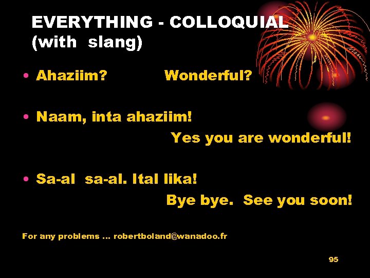 EVERYTHING - COLLOQUIAL (with slang) • Ahaziim? Wonderful? • Naam, inta ahaziim! Yes you