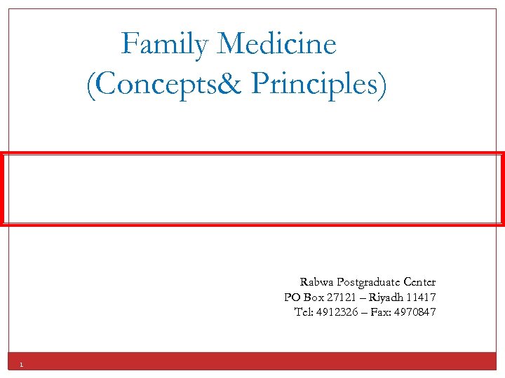Family Medicine (Concepts& Principles) Rabwa Postgraduate Center PO Box 27121 – Riyadh 11417 Tel: