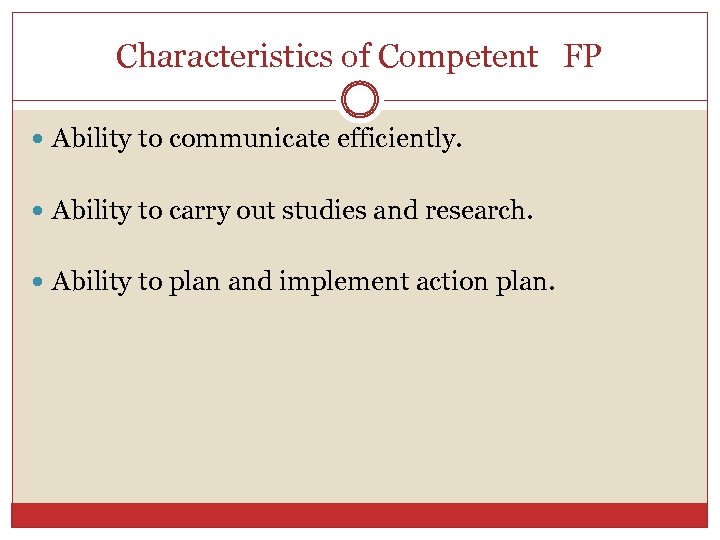 Characteristics of Competent FP Ability to communicate efficiently. Ability to carry out studies and
