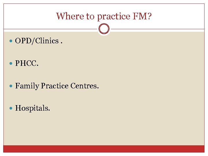 Where to practice FM? OPD/Clinics. PHCC. Family Practice Centres. Hospitals. 