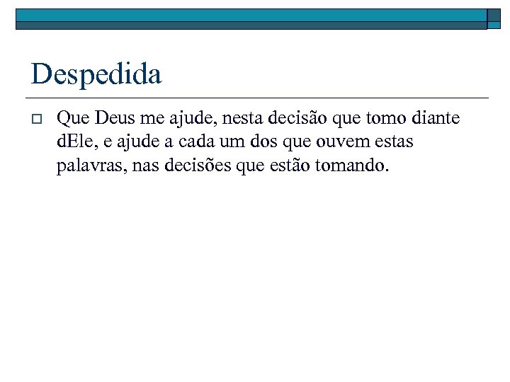 Despedida o Que Deus me ajude, nesta decisão que tomo diante d. Ele, e