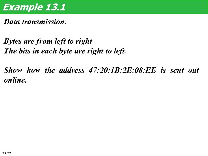 Example 13. 1 Data transmission. Bytes are from left to right The bits in