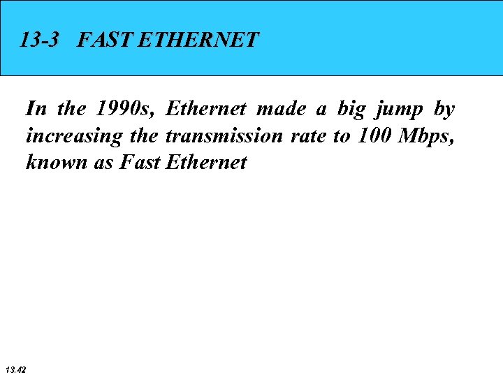 13 -3 FAST ETHERNET In the 1990 s, Ethernet made a big jump by
