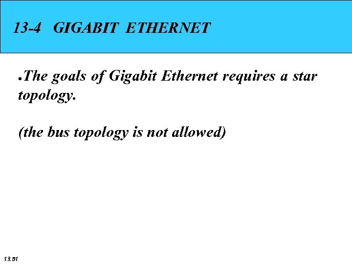 13 -4 GIGABIT ETHERNET The goals of Gigabit Ethernet requires a star topology. ●