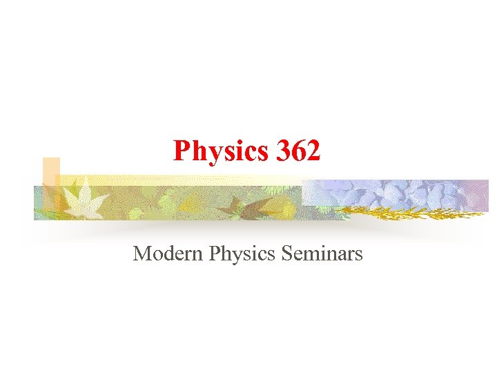 Physics 362 Modern Physics Seminars 