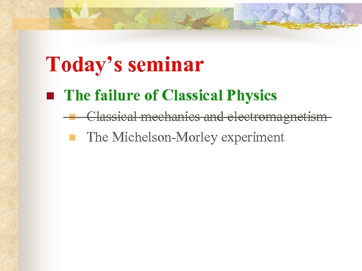 Today’s seminar n The failure of Classical Physics n n Classical mechanics and electromagnetism