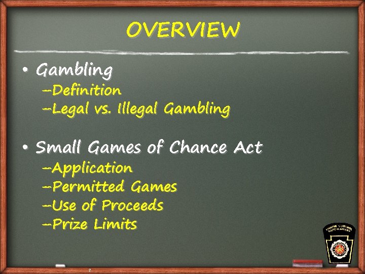 OVERVIEW • Gambling –Definition –Legal vs. Illegal Gambling • Small Games of Chance Act