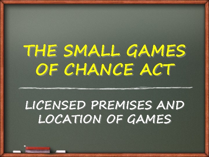 THE SMALL GAMES OF CHANCE ACT LICENSED PREMISES AND LOCATION OF GAMES 50 