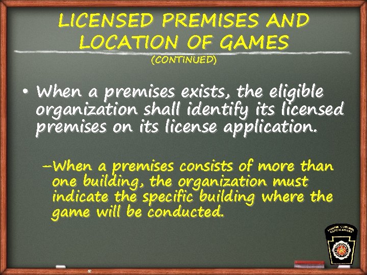 LICENSED PREMISES AND LOCATION OF GAMES (CONTINUED) • When a premises exists, the eligible