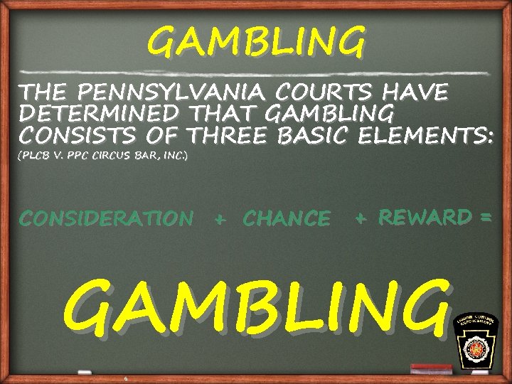 GAMBLING THE PENNSYLVANIA COURTS HAVE DETERMINED THAT GAMBLING CONSISTS OF THREE BASIC ELEMENTS: (PLCB
