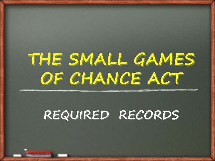 THE SMALL GAMES OF CHANCE ACT REQUIRED RECORDS 62 