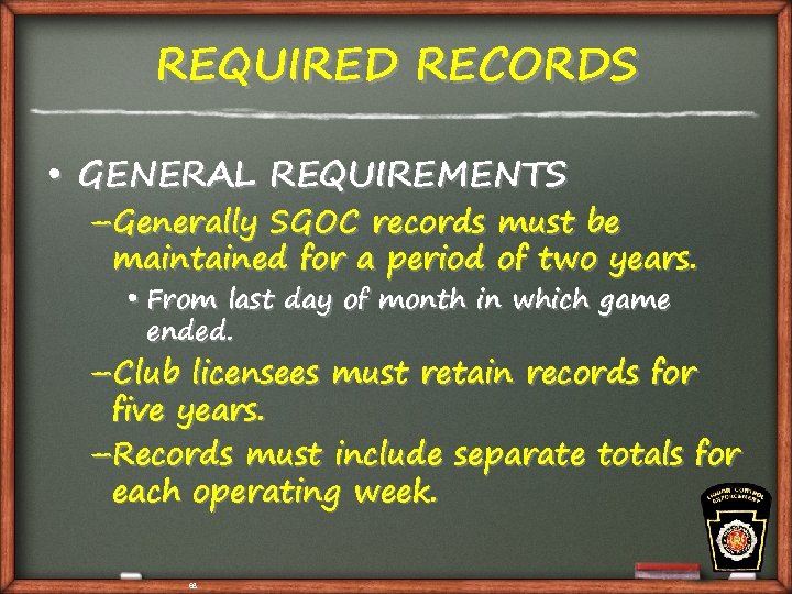 REQUIRED RECORDS • GENERAL REQUIREMENTS –Generally SGOC records must be maintained for a period