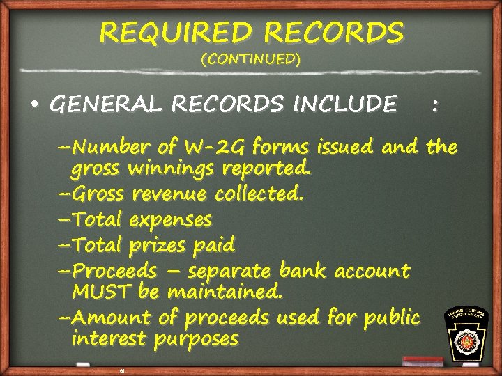 REQUIRED RECORDS (CONTINUED) • GENERAL RECORDS INCLUDE : –Number of W-2 G forms issued