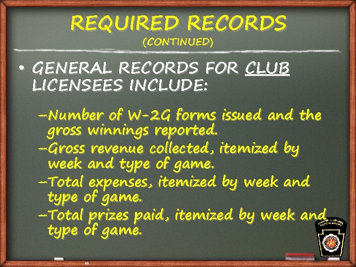 REQUIRED RECORDS (CONTINUED) • GENERAL RECORDS FOR CLUB LICENSEES INCLUDE: –Number of W-2 G