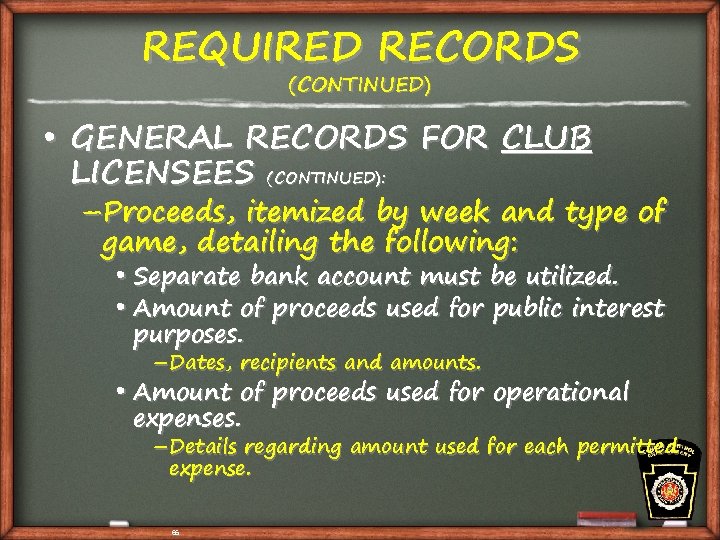 REQUIRED RECORDS (CONTINUED) • GENERAL RECORDS FOR CLUB LICENSEES (CONTINUED): –Proceeds, itemized by week