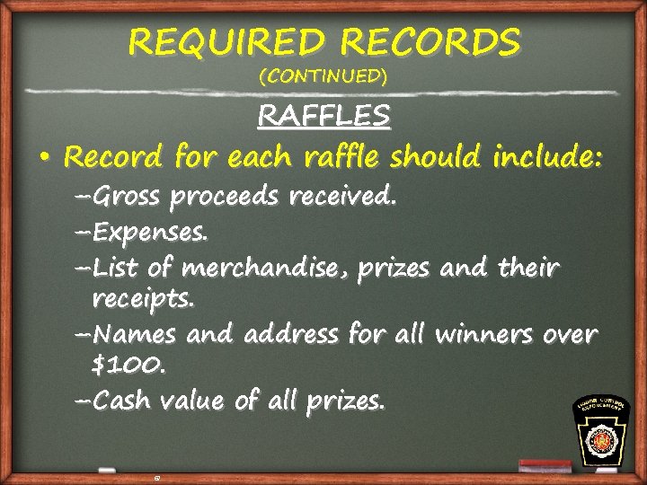 REQUIRED RECORDS (CONTINUED) RAFFLES • Record for each raffle should include: –Gross proceeds received.