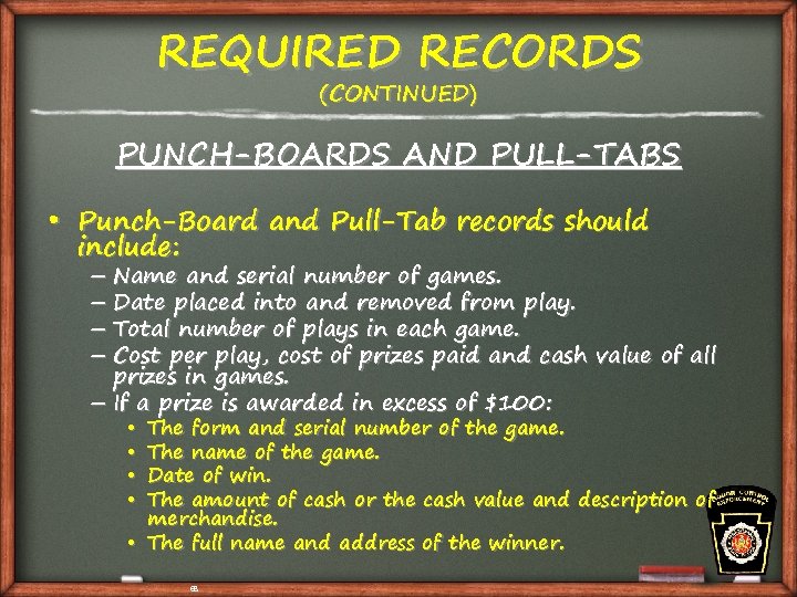 REQUIRED RECORDS (CONTINUED) PUNCH-BOARDS AND PULL-TABS • Punch-Board and Pull-Tab records should include: –