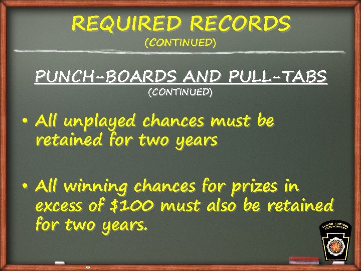 REQUIRED RECORDS (CONTINUED) PUNCH-BOARDS AND PULL-TABS (CONTINUED) • All unplayed chances must be retained