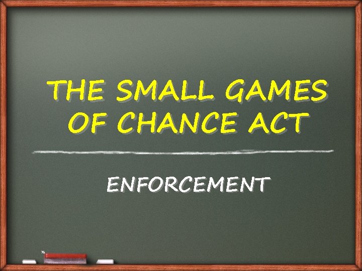 THE OF SMALL GAMES CHANCE ACT ENFORCEMENT 76 