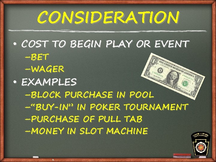 CONSIDERATION • COST TO BEGIN PLAY OR EVENT –BET –WAGER • EXAMPLES –BLOCK PURCHASE