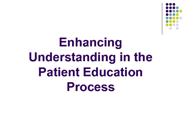 Enhancing Understanding in the Patient Education Process 