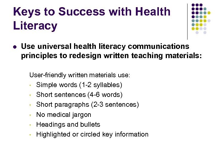 Keys to Success with Health Literacy l Use universal health literacy communications principles to