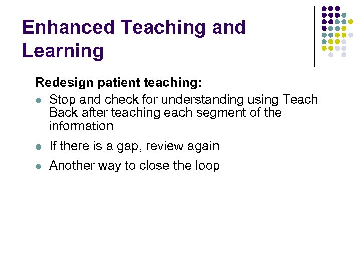 Enhanced Teaching and Learning Redesign patient teaching: l Stop and check for understanding using