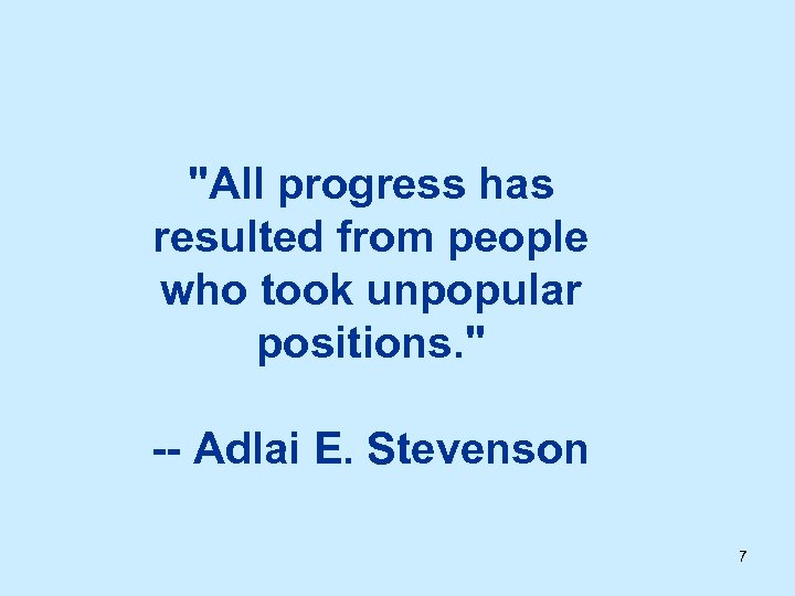 "All progress has resulted from people who took unpopular positions. " -- Adlai E.