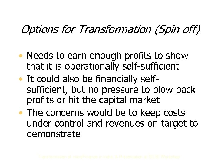 Options for Transformation (Spin off) • Needs to earn enough profits to show that
