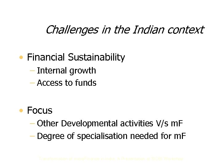 Challenges in the Indian context • Financial Sustainability – Internal growth – Access to