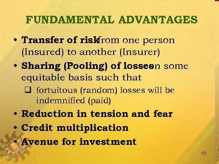 FUNDAMENTAL ADVANTAGES • Transfer of risk from one person (Insured) to another (Insurer) •
