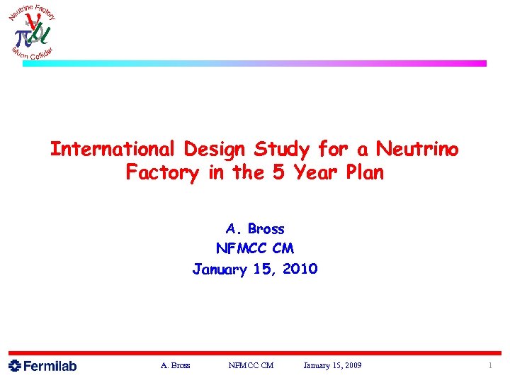 International Design Study for a Neutrino Factory in the 5 Year Plan A. Bross
