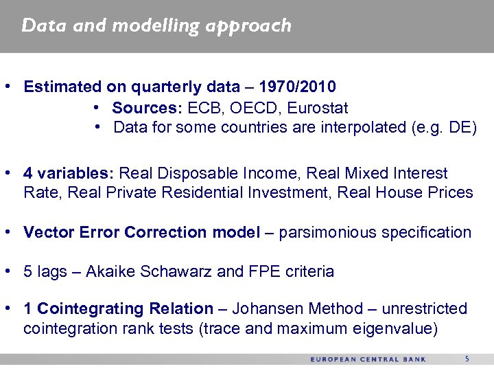 Data and modelling approach • Estimated on quarterly data – 1970/2010 • Sources: ECB,