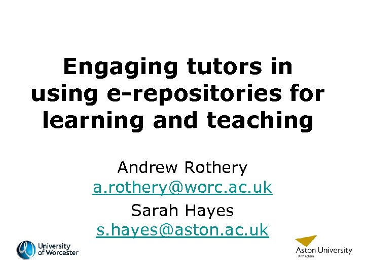 Engaging tutors in using e-repositories for learning and teaching Andrew Rothery a. rothery@worc. ac.