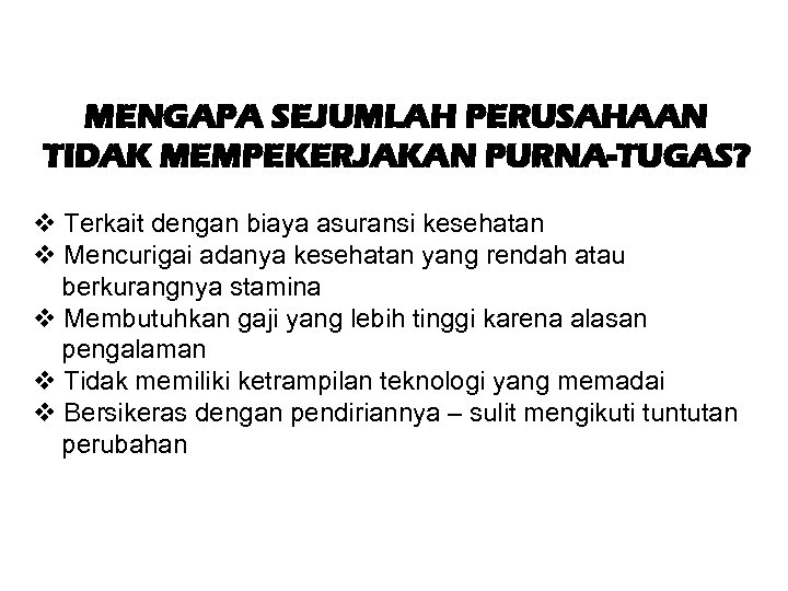 MENGAPA SEJUMLAH PERUSAHAAN TIDAK MEMPEKERJAKAN PURNA-TUGAS? v Terkait dengan biaya asuransi kesehatan v Mencurigai