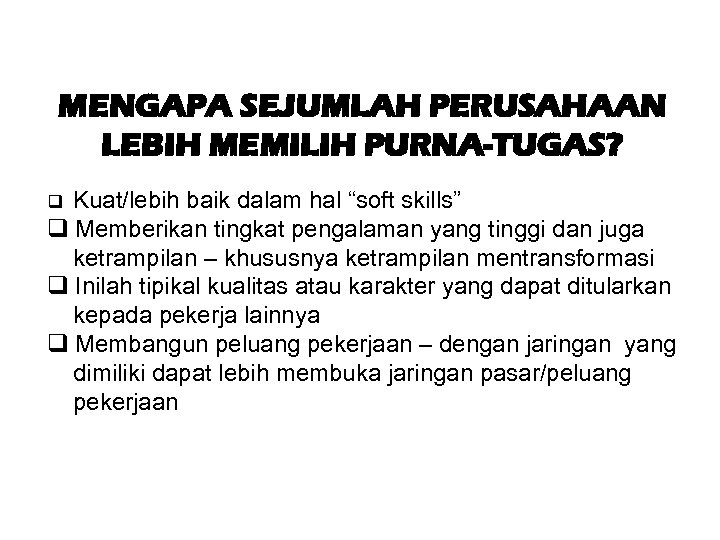 MENGAPA SEJUMLAH PERUSAHAAN LEBIH MEMILIH PURNA-TUGAS? Kuat/lebih baik dalam hal “soft skills” q Memberikan