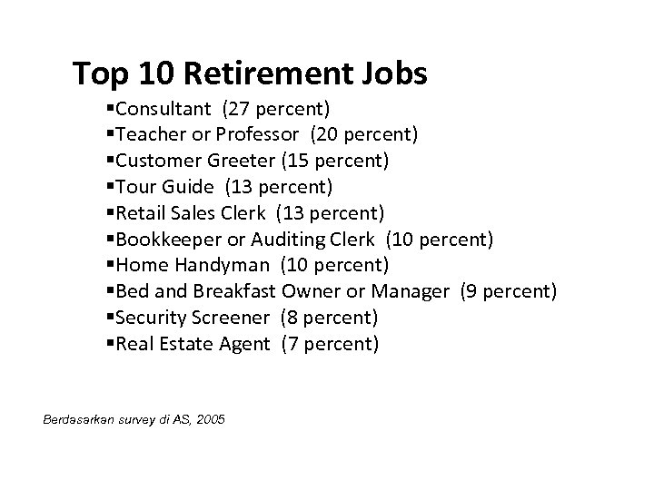 Top 10 Retirement Jobs Consultant (27 percent) Teacher or Professor (20 percent) Customer Greeter