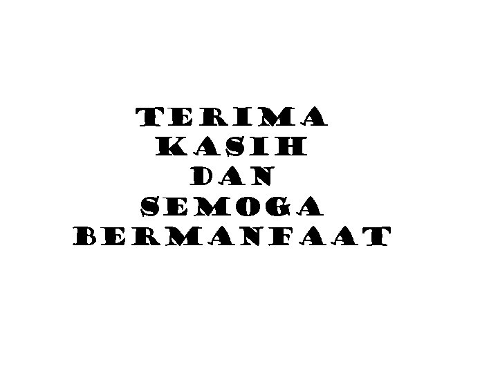 Terima kasih dan Semoga Bermanfaat 
