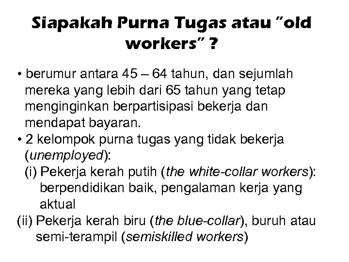 Siapakah Purna Tugas atau ”old workers” ? • berumur antara 45 – 64 tahun,