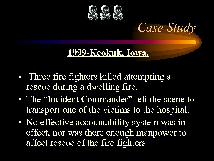 Case Study 1999 -Keokuk, Iowa. • Three fire fighters killed attempting a rescue during