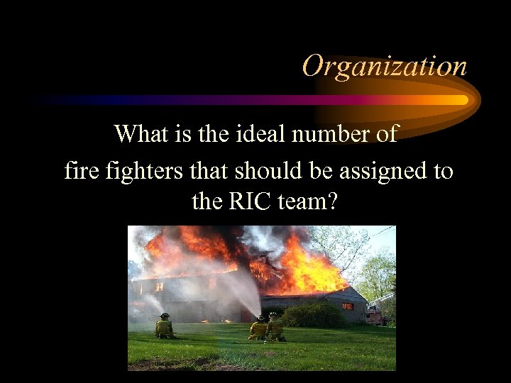 Organization What is the ideal number of fire fighters that should be assigned to