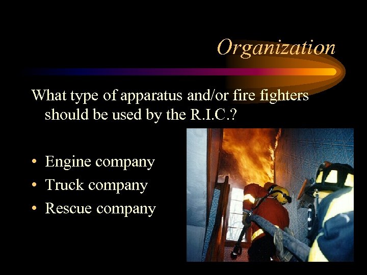 Organization What type of apparatus and/or fire fighters should be used by the R.