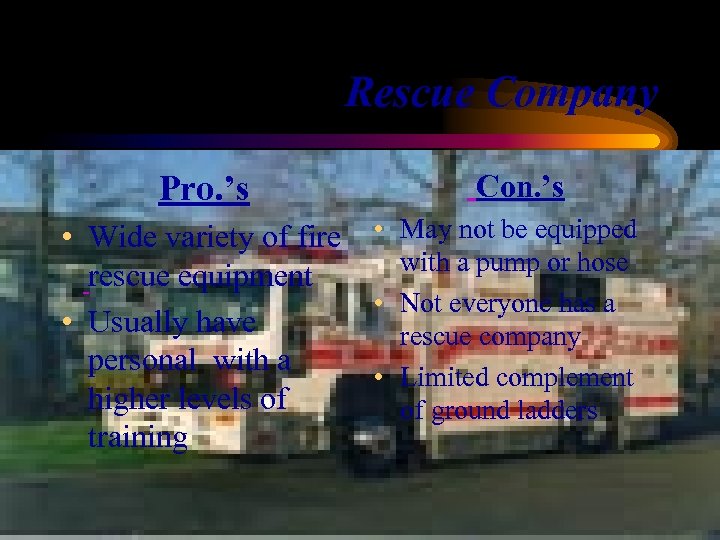 Rescue Company Pro. ’s Con. ’s • Wide variety of fire • May not